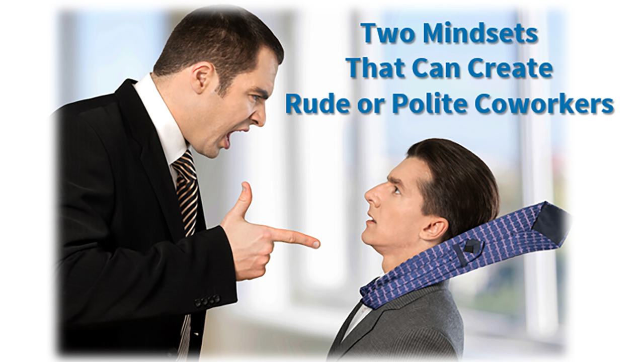 Two Mindsets That Can Create Rude or Polite Coworkers